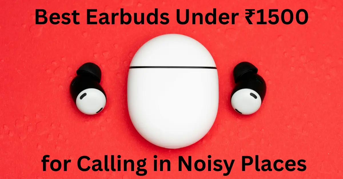Best Earbuds Under ₹1500 for Calling in Noisy Places (2026)